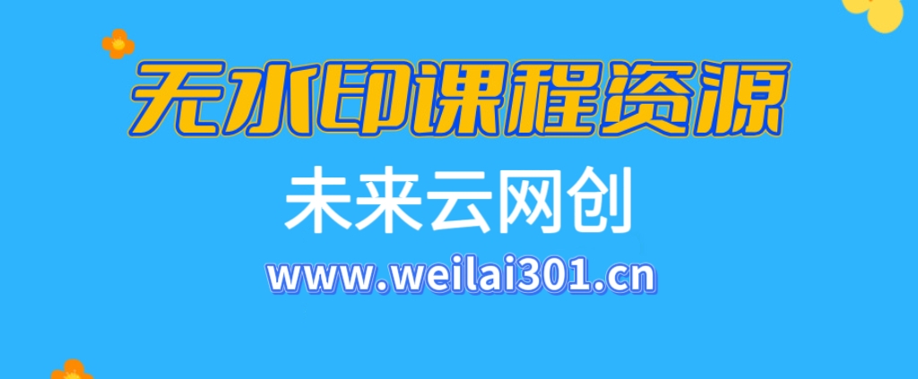 【站长运营资料】无水印课程资源-未来云网创